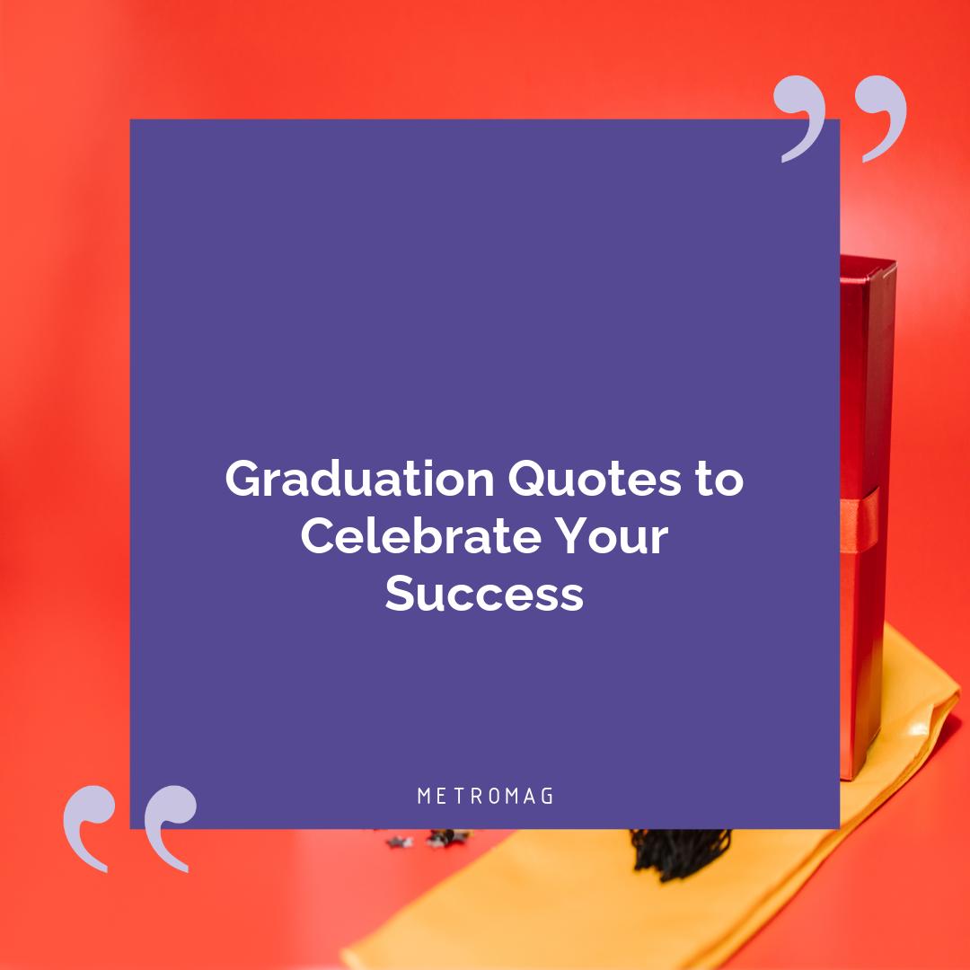 Graduation Quotes to Celebrate Your Success