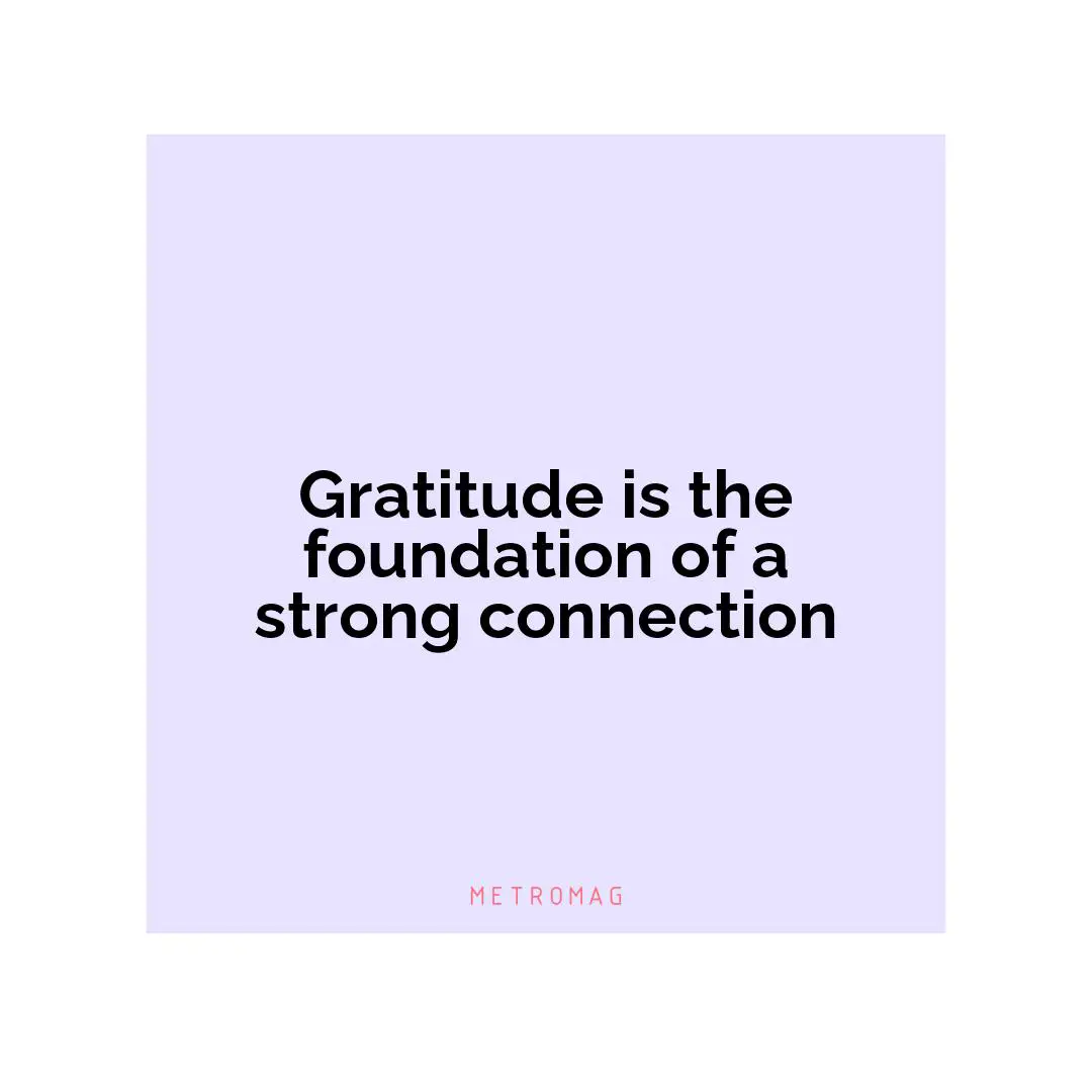 Gratitude is the foundation of a strong connection