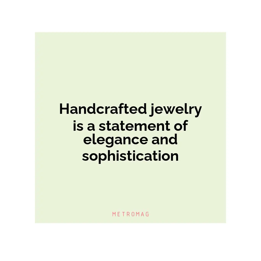 Handcrafted jewelry is a statement of elegance and sophistication