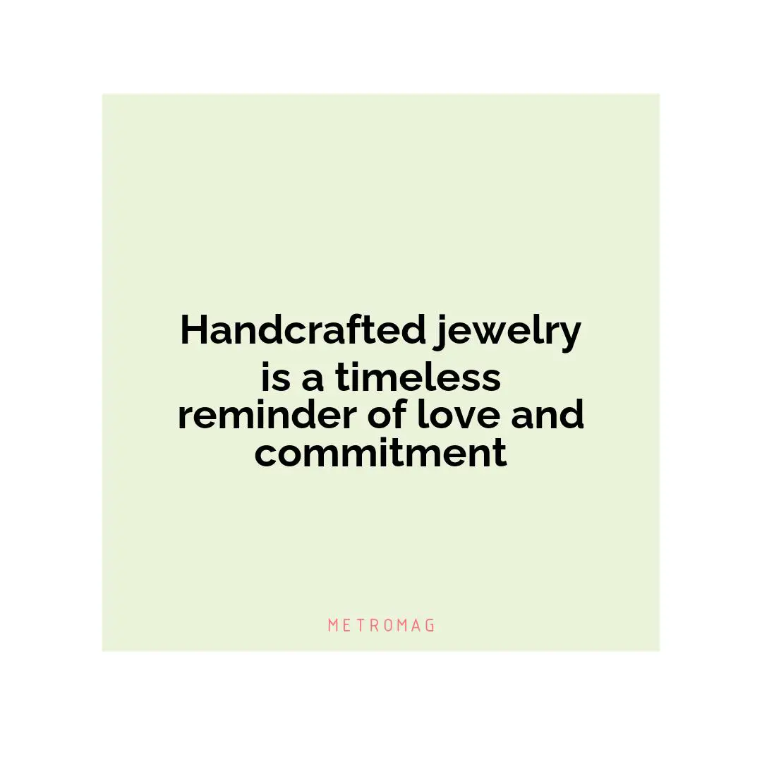 Handcrafted jewelry is a timeless reminder of love and commitment