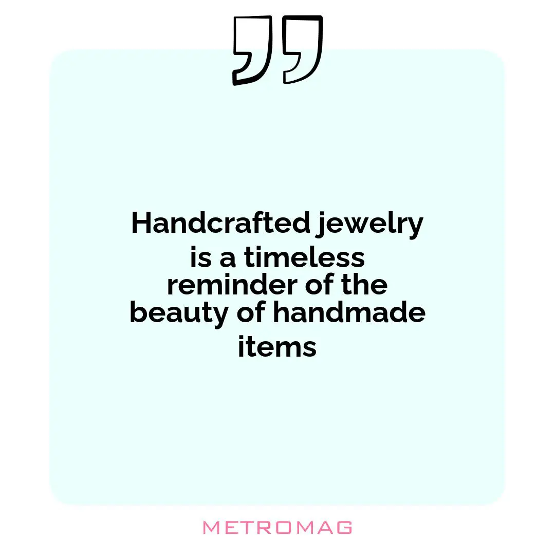 Handcrafted jewelry is a timeless reminder of the beauty of handmade items