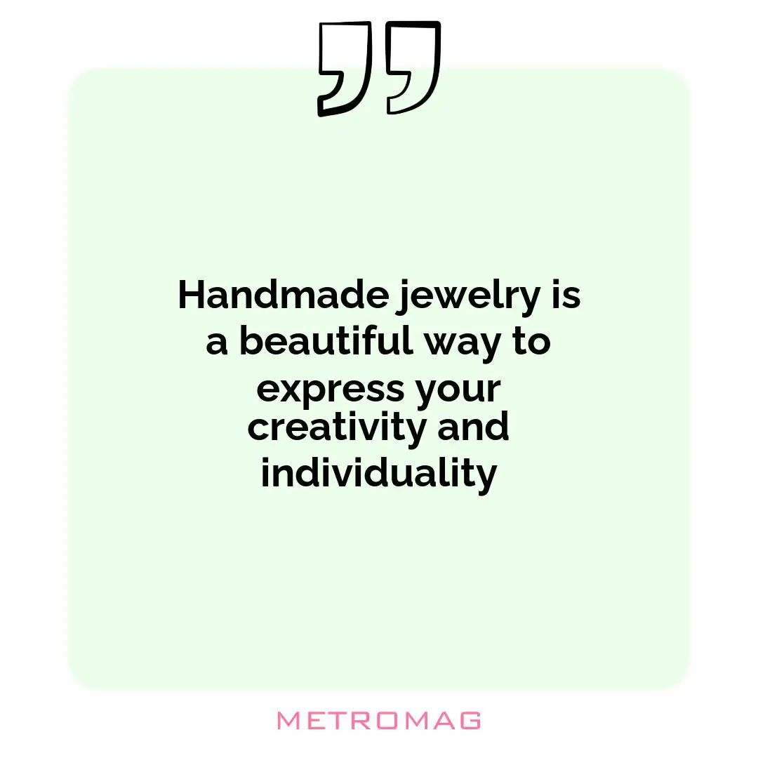 Handmade jewelry is a beautiful way to express your creativity and individuality