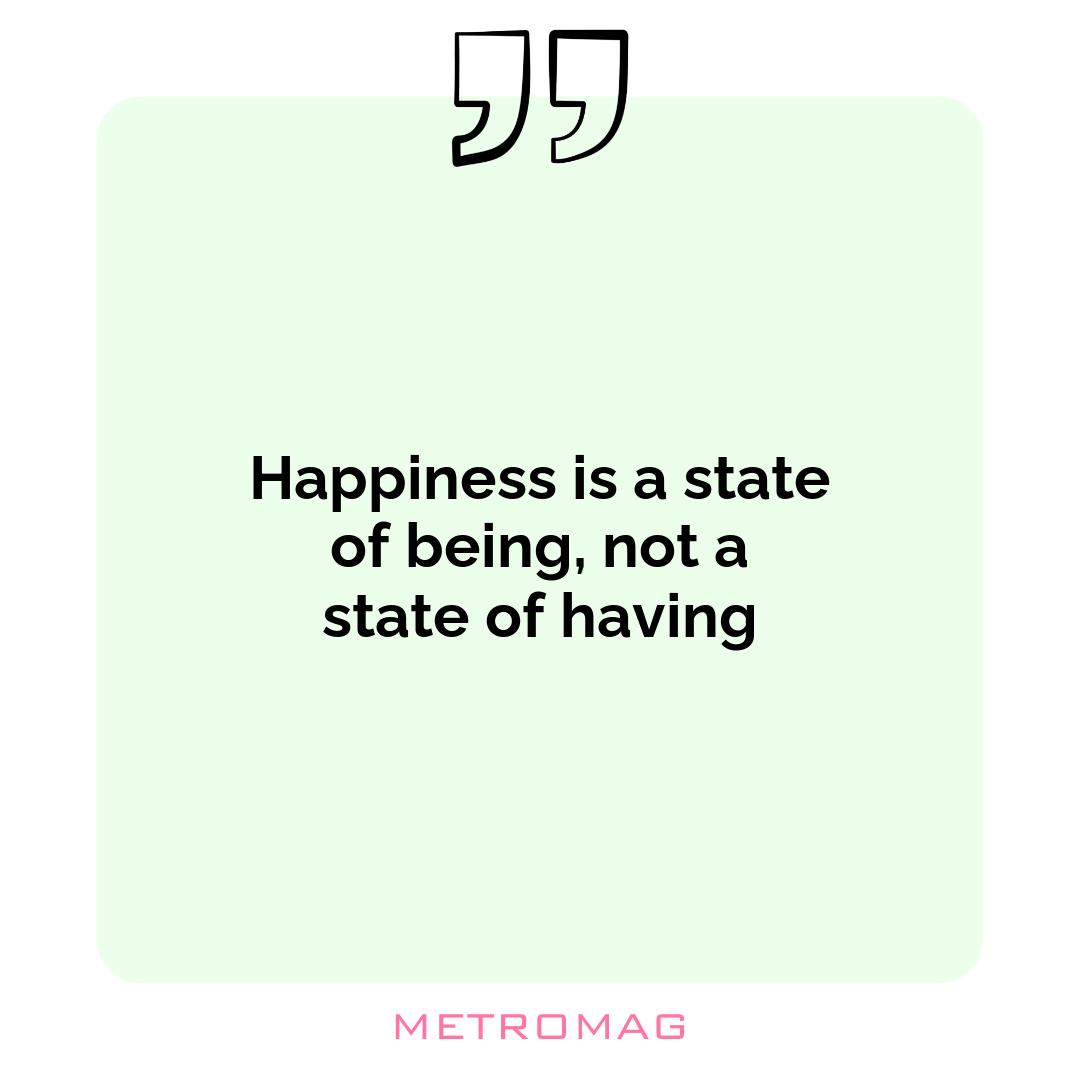 Happiness is a state of being, not a state of having