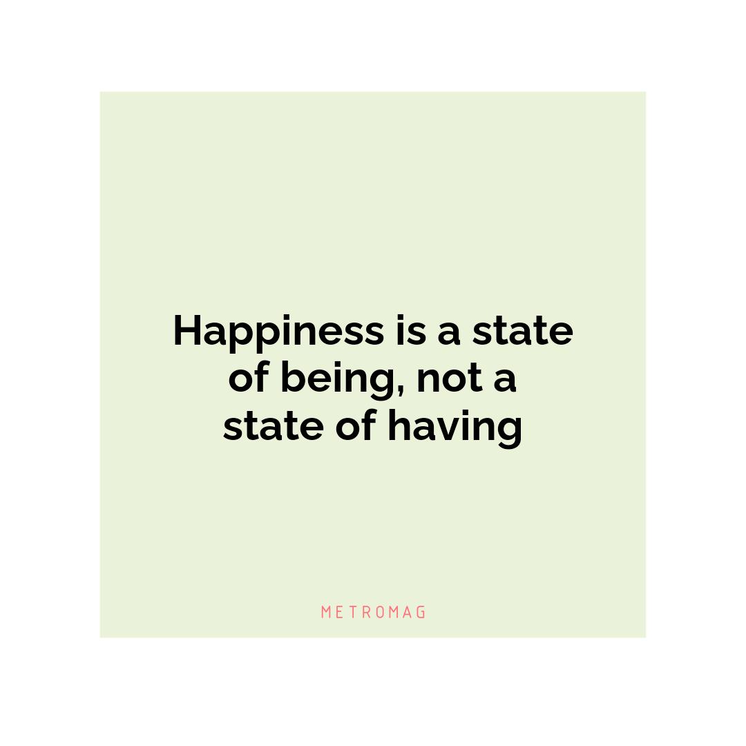 Happiness is a state of being, not a state of having