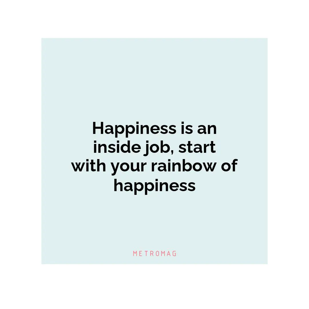 Happiness is an inside job, start with your rainbow of happiness