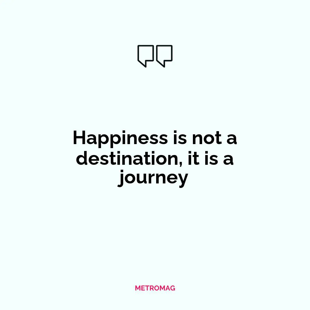 Happiness is not a destination, it is a journey