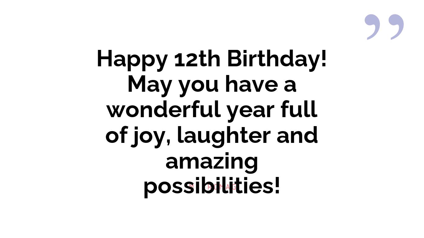 Happy 12th Birthday! May you have a wonderful year full of joy, laughter and amazing possibilities!