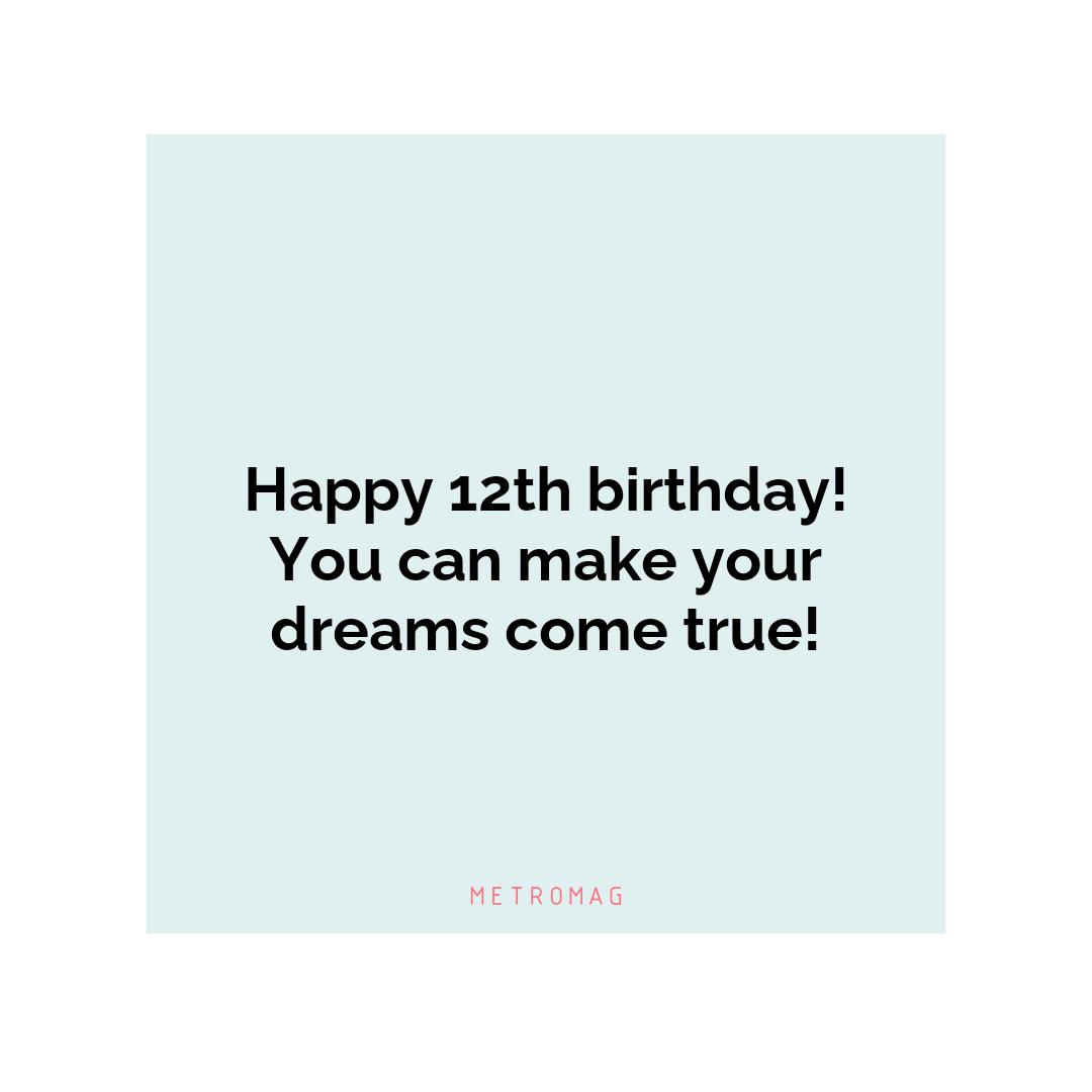 Happy 12th birthday! You can make your dreams come true!
