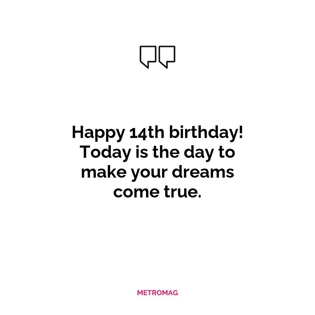 Happy 14th birthday! Today is the day to make your dreams come true.