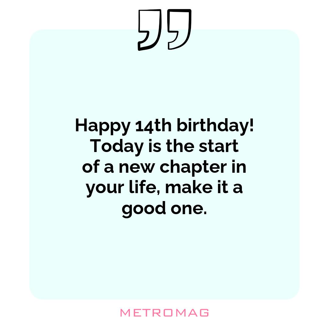 Happy 14th birthday! Today is the start of a new chapter in your life, make it a good one.