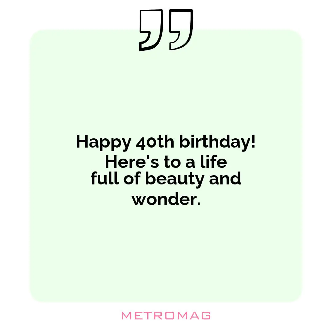 Happy 40th birthday! Here's to a life full of beauty and wonder.