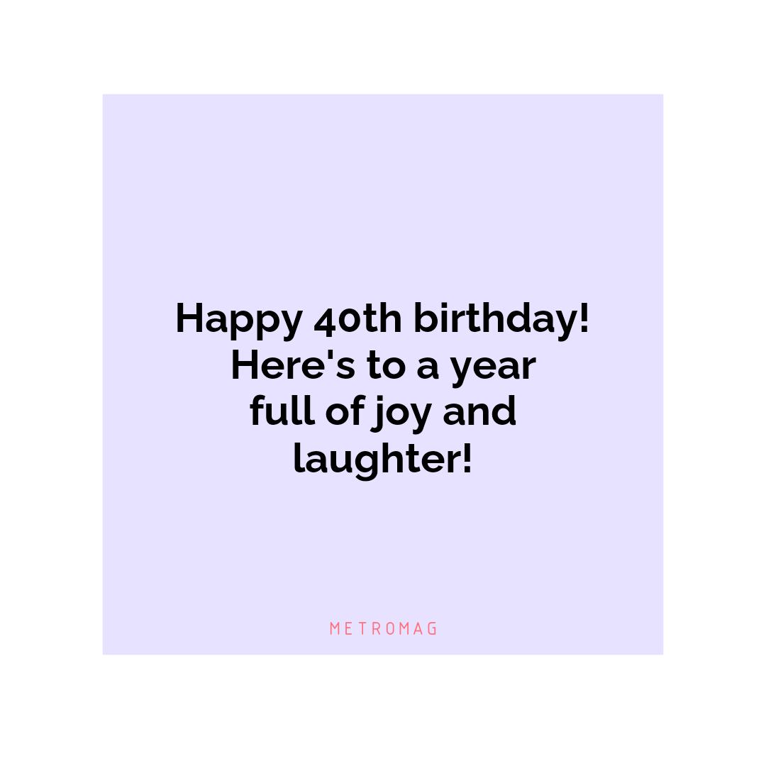Happy 40th birthday! Here's to a year full of joy and laughter!
