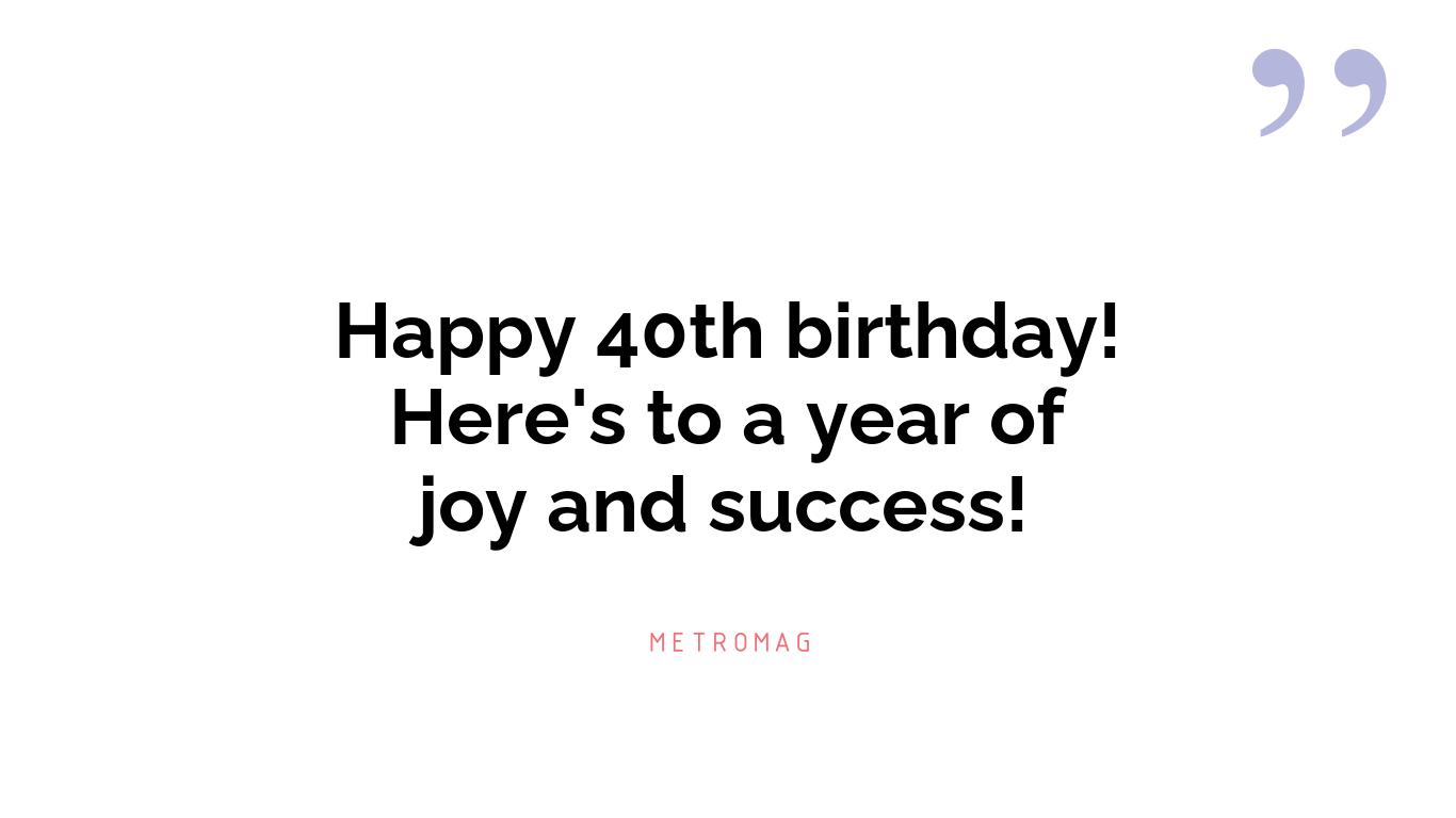 Happy 40th birthday! Here's to a year of joy and success!