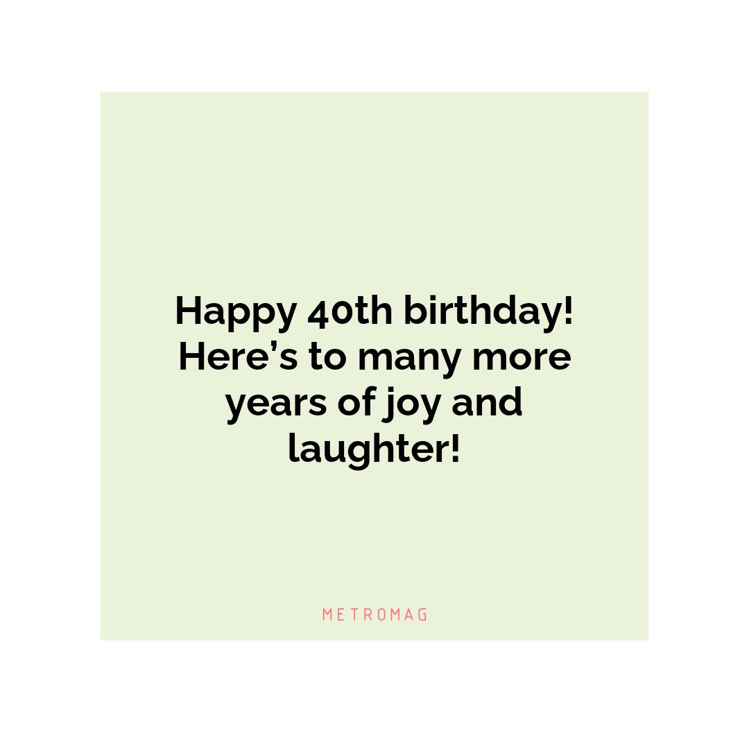 Happy 40th birthday! Here’s to many more years of joy and laughter!