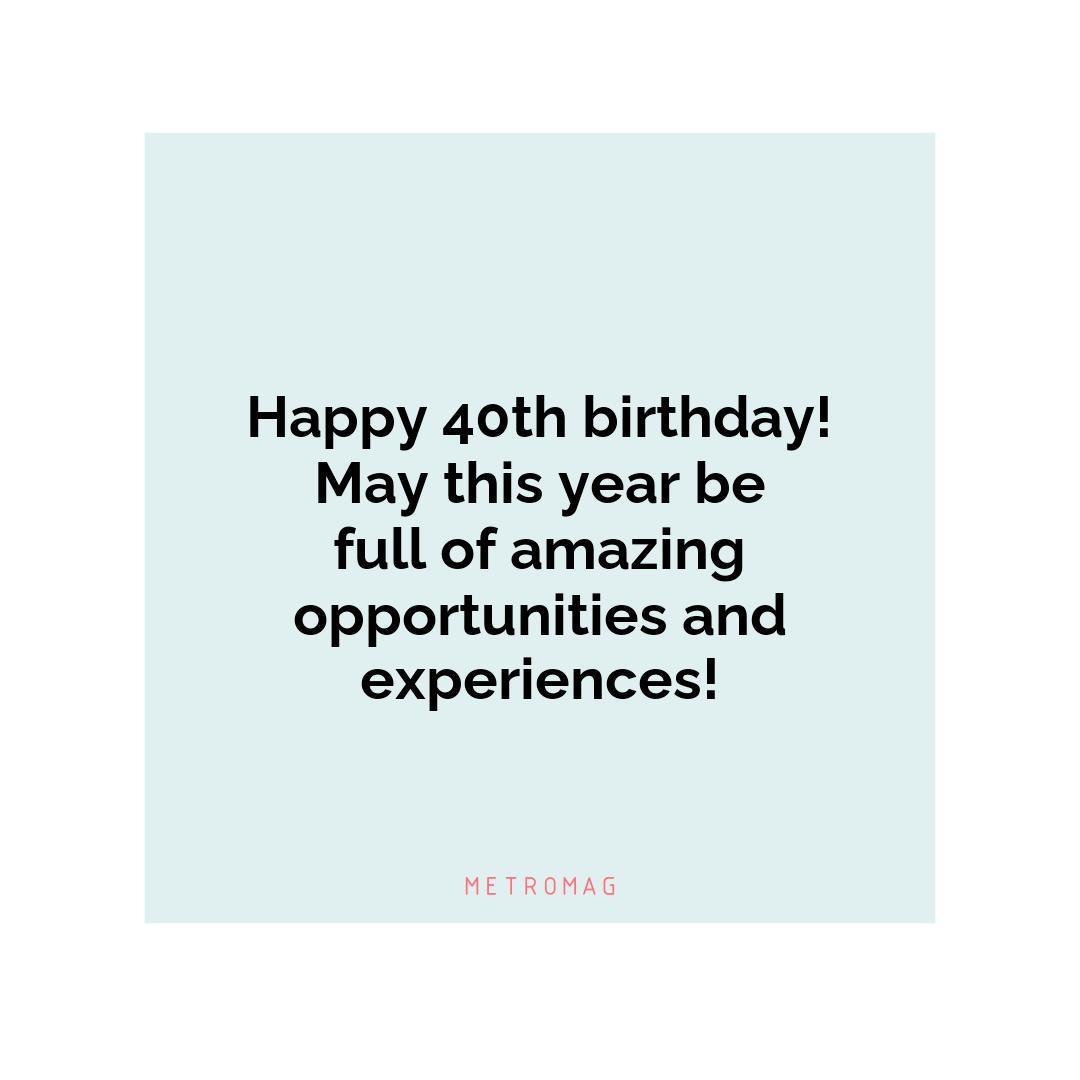 Happy 40th birthday! May this year be full of amazing opportunities and experiences!