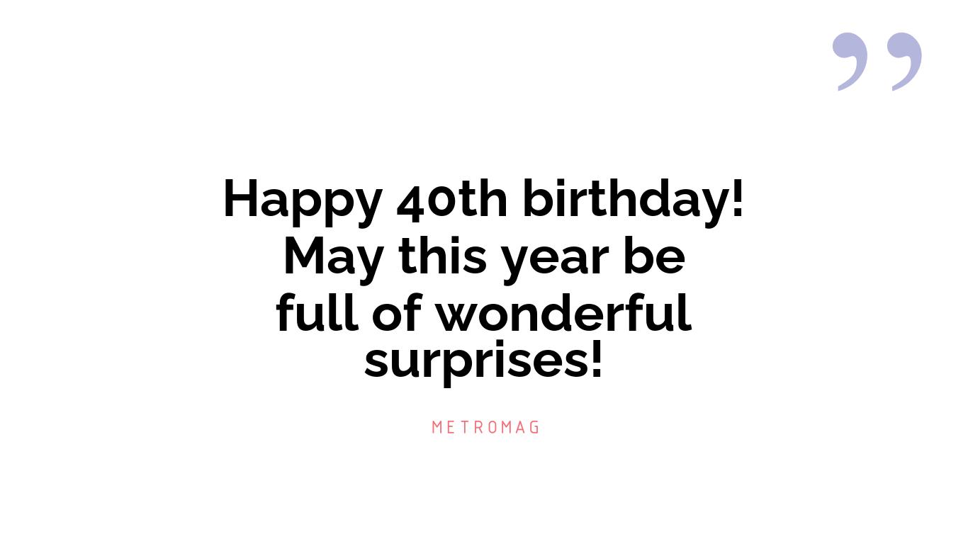 Happy 40th birthday! May this year be full of wonderful surprises!