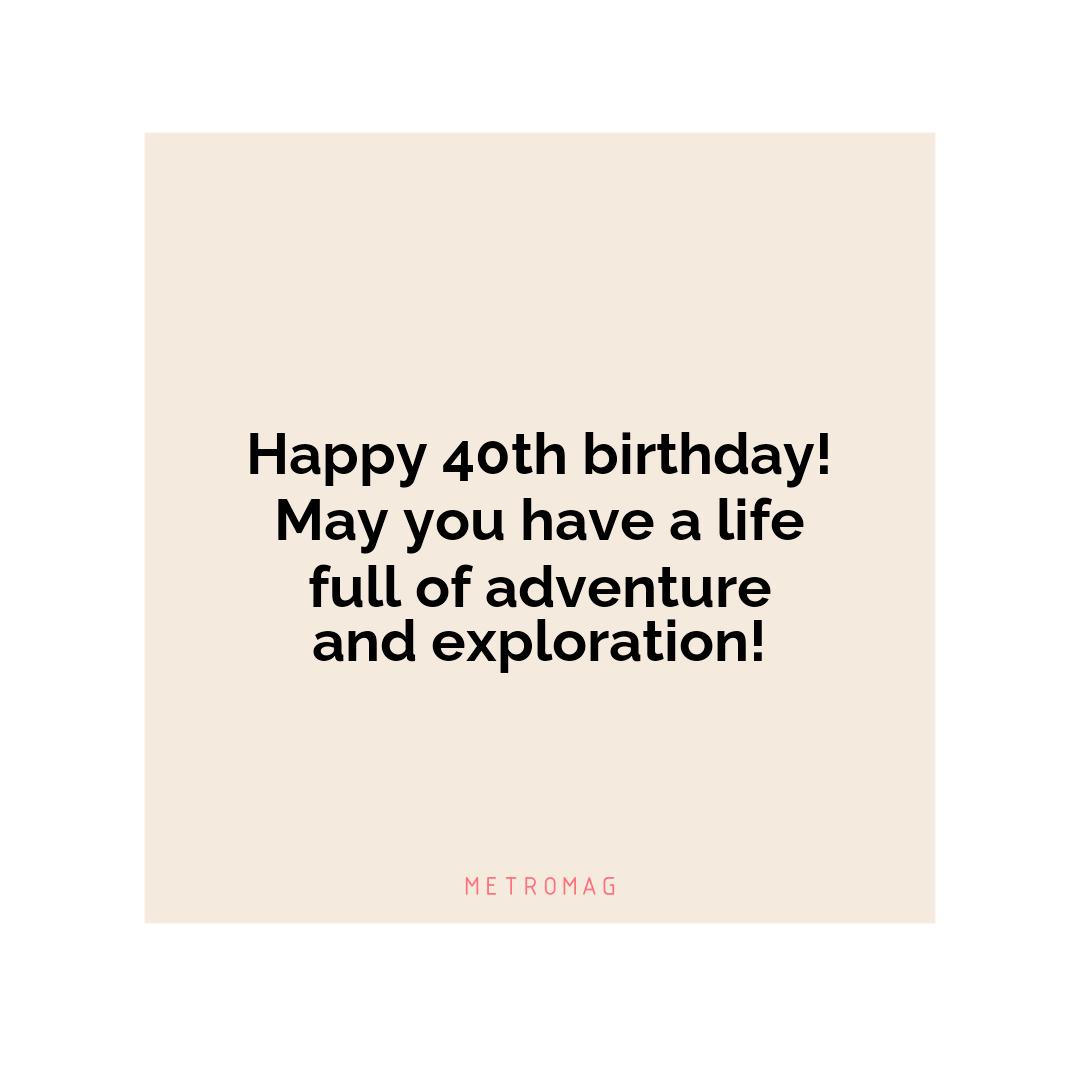 Happy 40th birthday! May you have a life full of adventure and exploration!