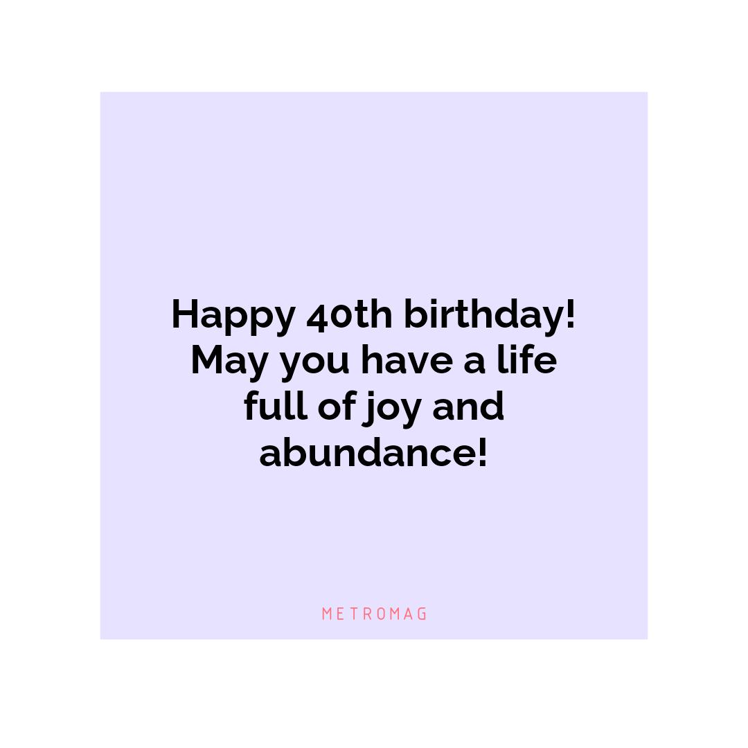 Happy 40th birthday! May you have a life full of joy and abundance!
