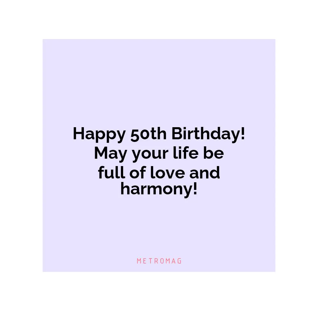 Happy 50th Birthday! May your life be full of love and harmony!