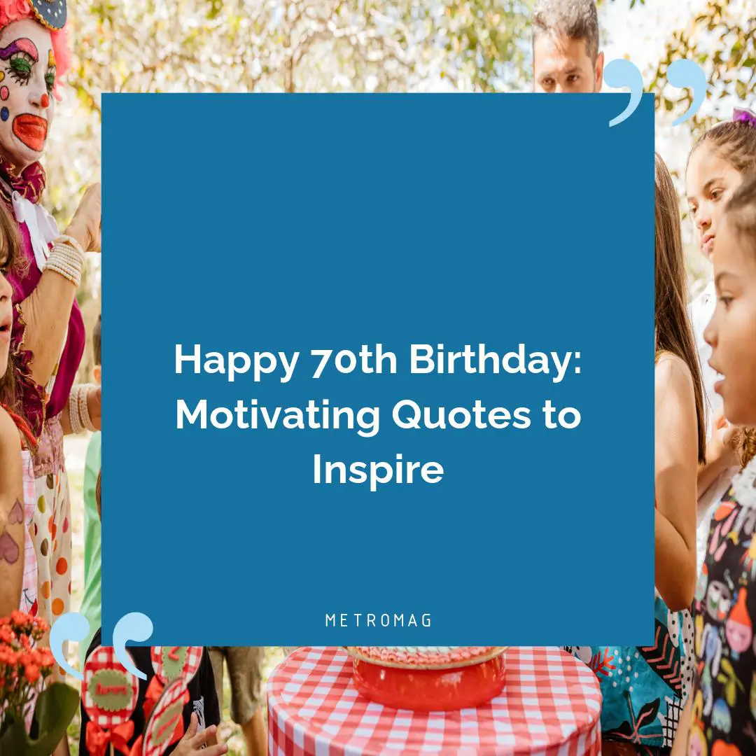 Happy 70th Birthday: Motivating Quotes to Inspire