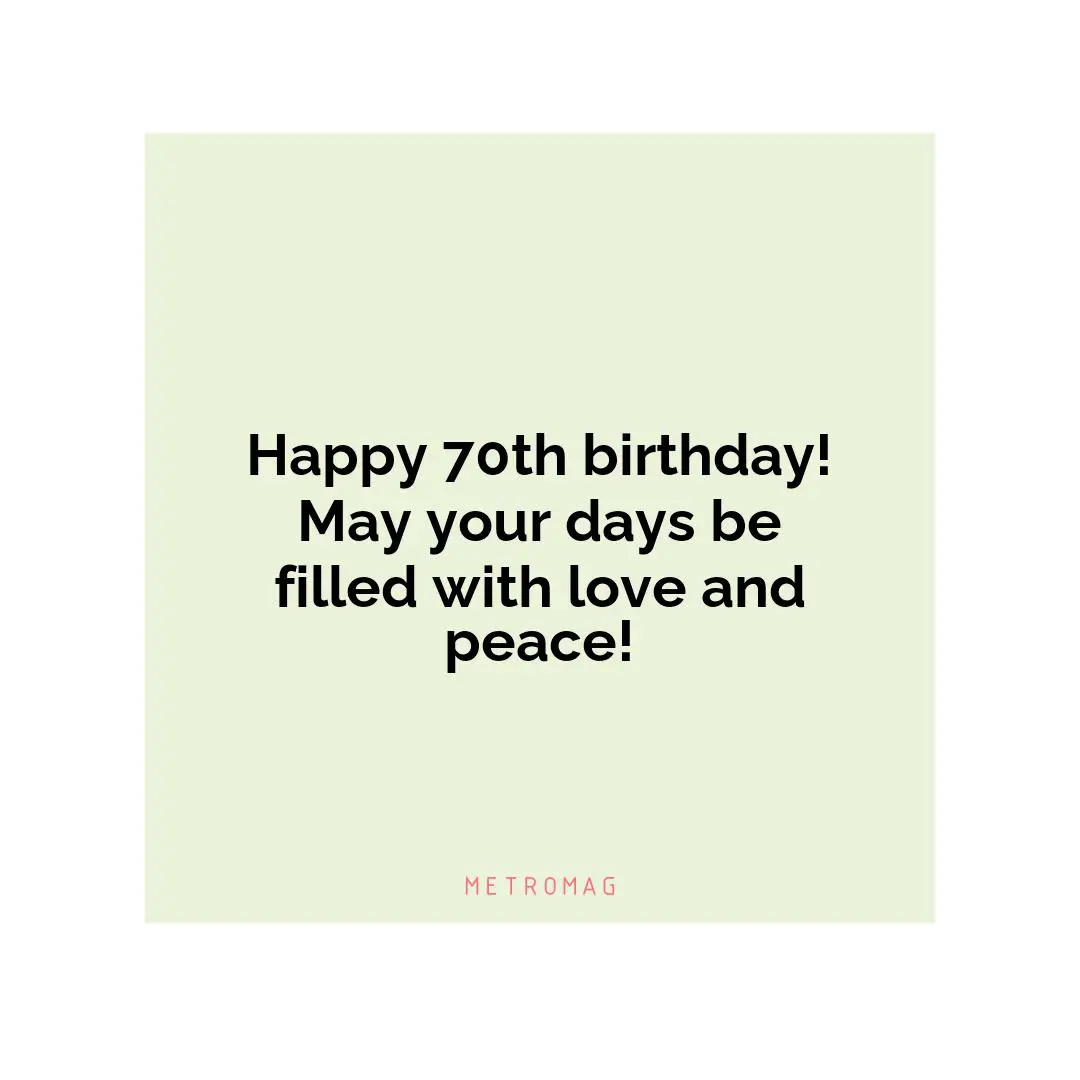 Happy 70th birthday! May your days be filled with love and peace!