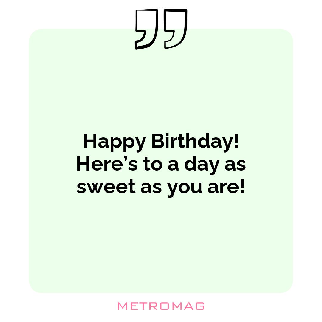 Happy Birthday! Here’s to a day as sweet as you are!