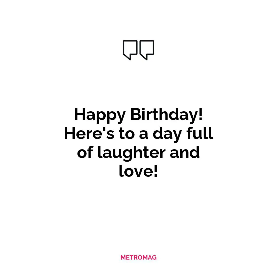 Happy Birthday! Here's to a day full of laughter and love!