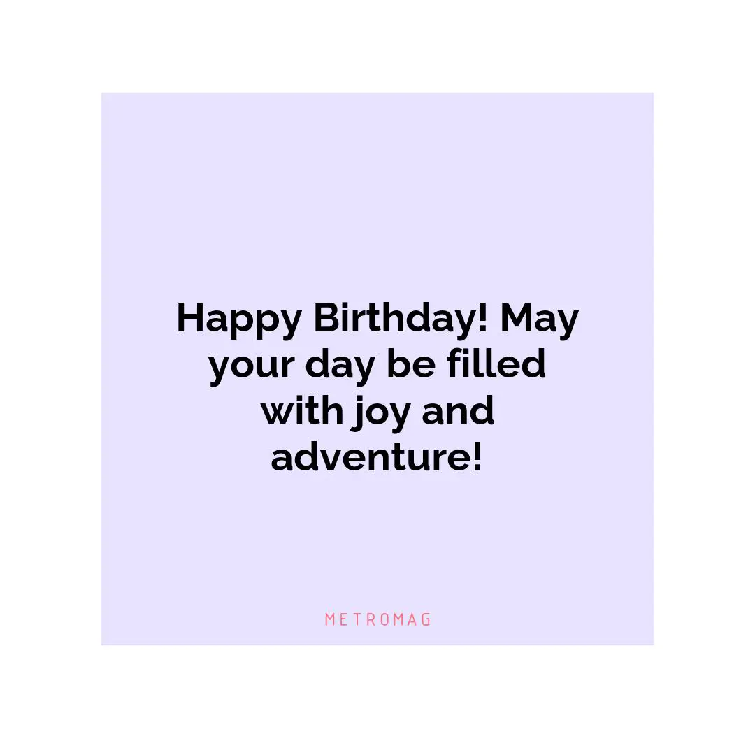 Happy Birthday! May your day be filled with joy and adventure!