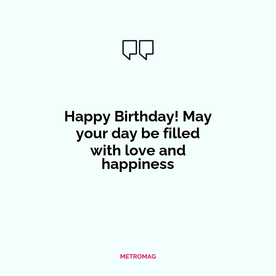 Happy Birthday! May your day be filled with love and happiness