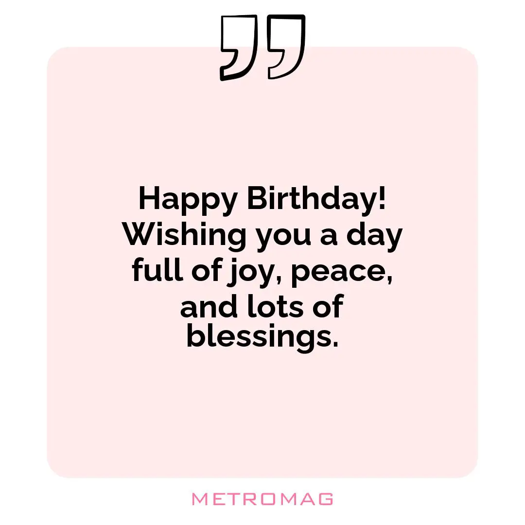Happy Birthday! Wishing you a day full of joy, peace, and lots of blessings.