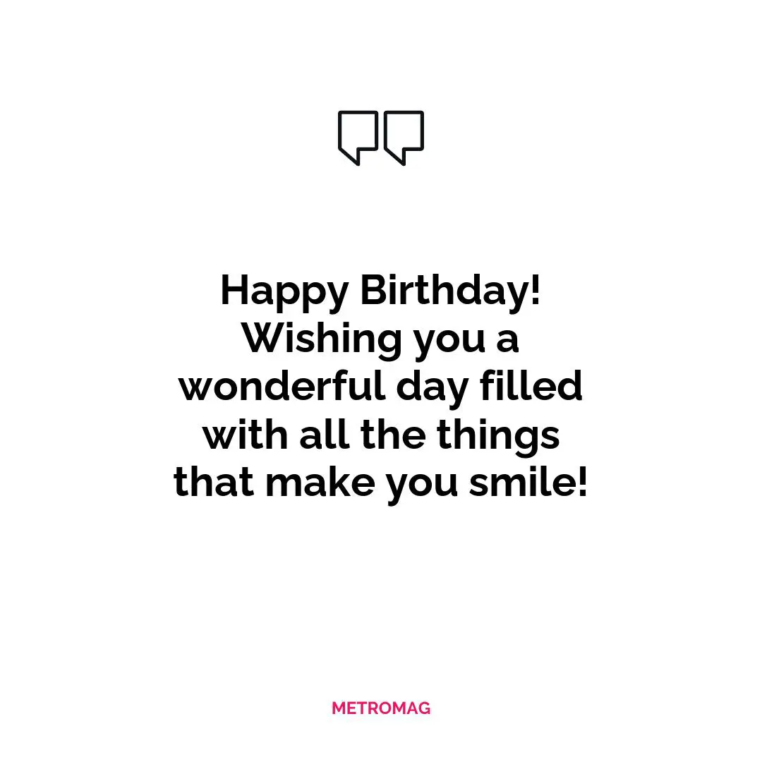 Happy Birthday! Wishing you a wonderful day filled with all the things that make you smile!