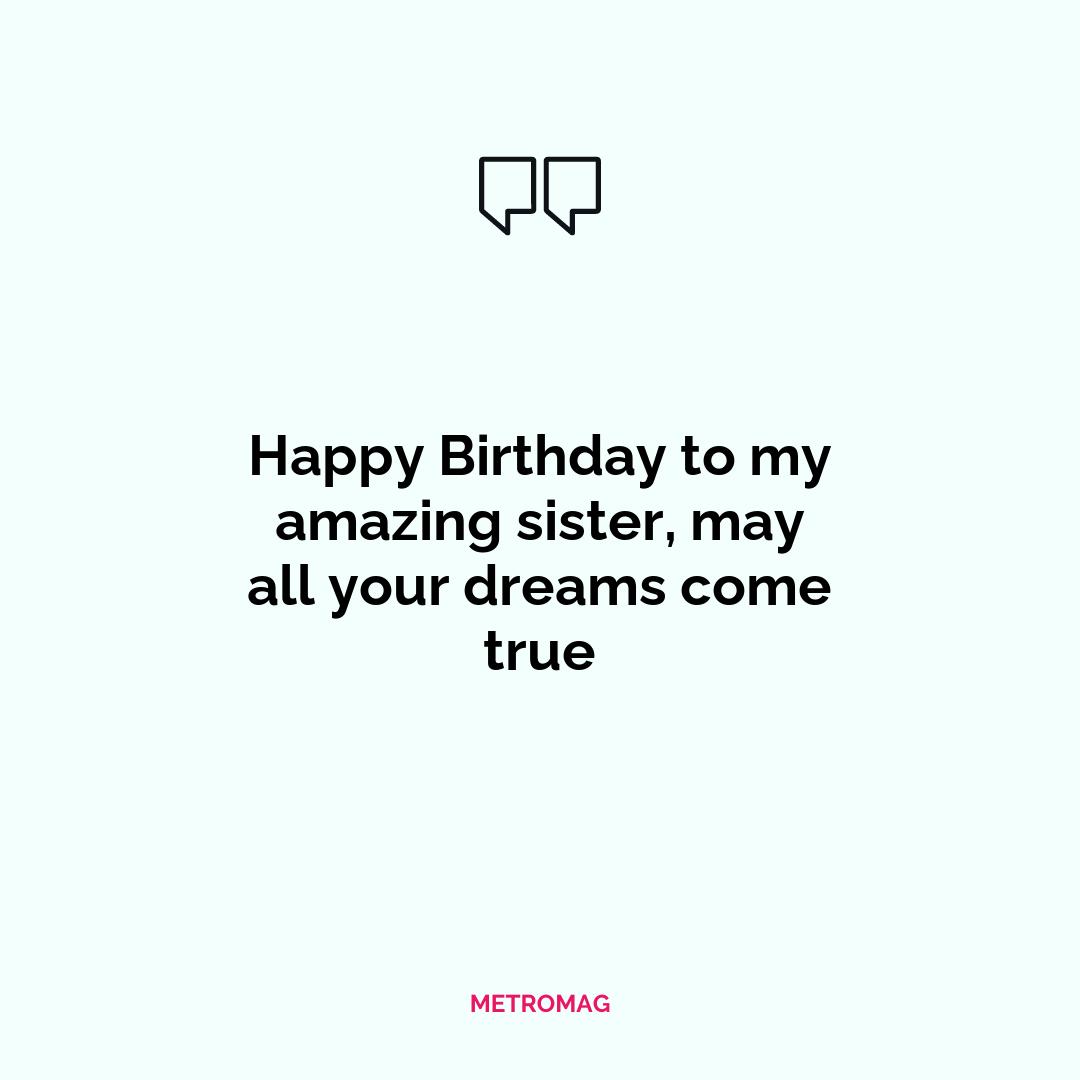 Happy Birthday to my amazing sister, may all your dreams come true