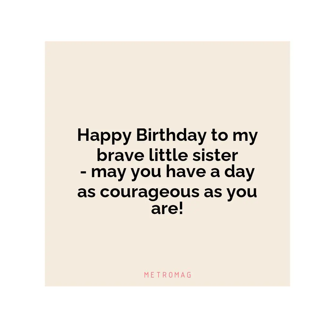 Happy Birthday to my brave little sister - may you have a day as courageous as you are!