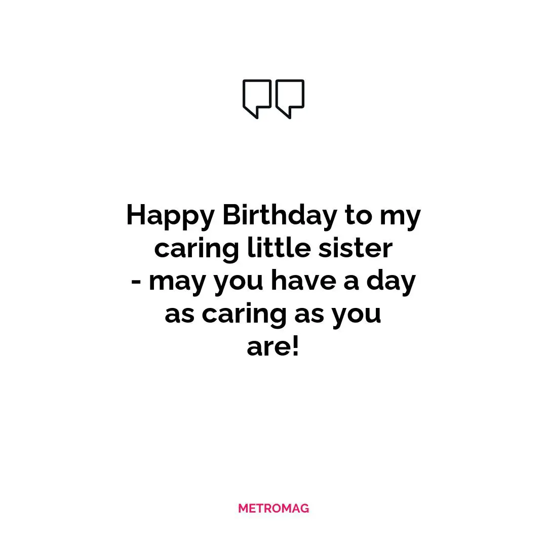 Happy Birthday to my caring little sister - may you have a day as caring as you are!