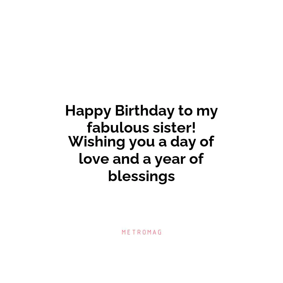Happy Birthday to my fabulous sister! Wishing you a day of love and a year of blessings