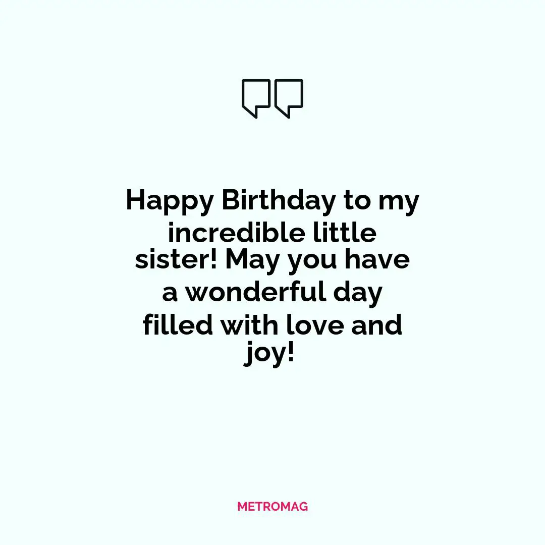 Happy Birthday to my incredible little sister! May you have a wonderful day filled with love and joy!