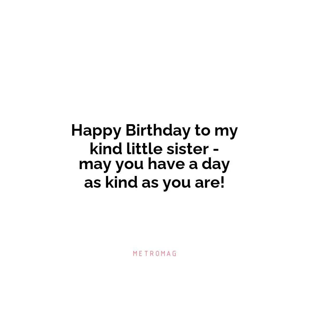 Happy Birthday to my kind little sister - may you have a day as kind as you are!