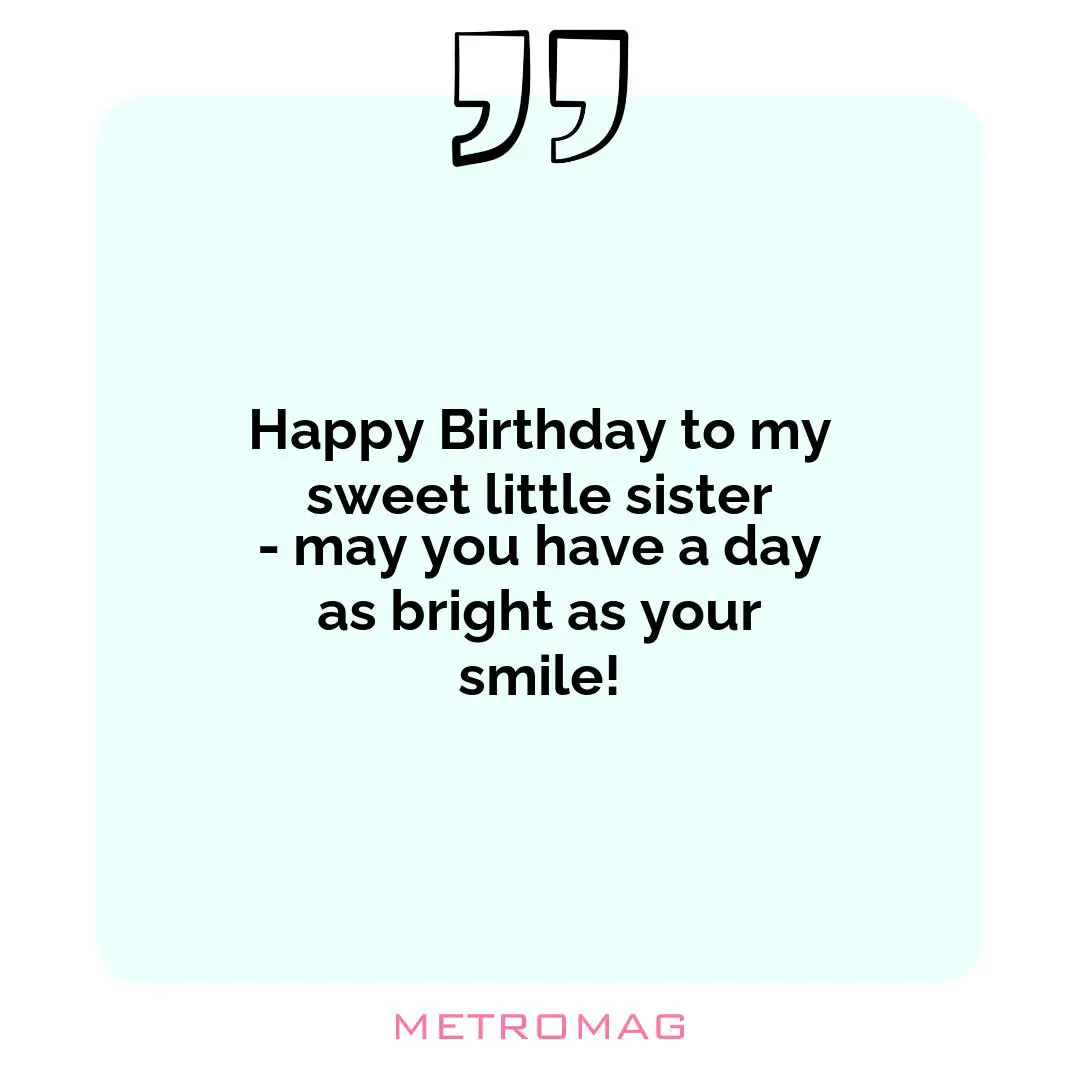 Happy Birthday to my sweet little sister - may you have a day as bright as your smile!