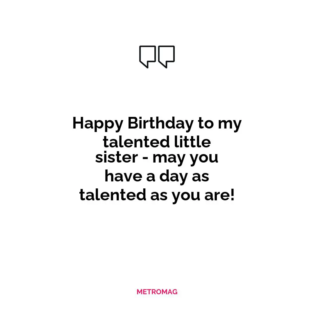 Happy Birthday to my talented little sister - may you have a day as talented as you are!