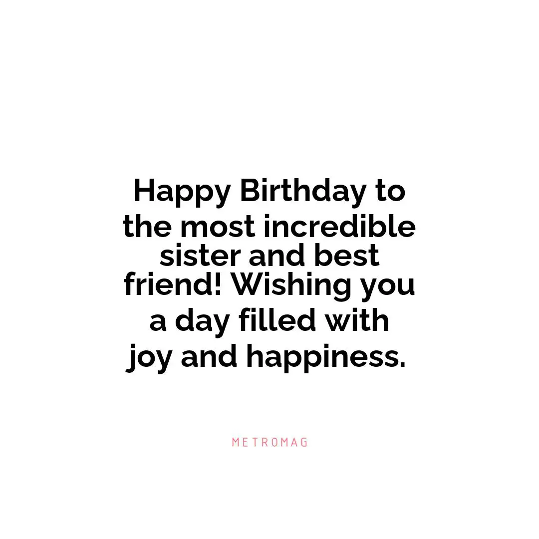 Happy Birthday to the most incredible sister and best friend! Wishing you a day filled with joy and happiness.