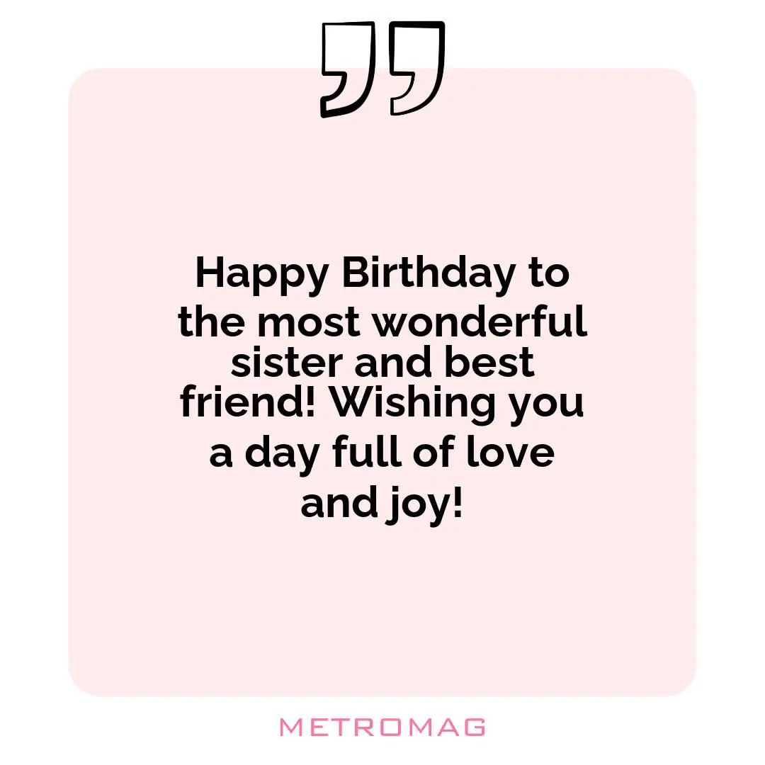Happy Birthday to the most wonderful sister and best friend! Wishing you a day full of love and joy!