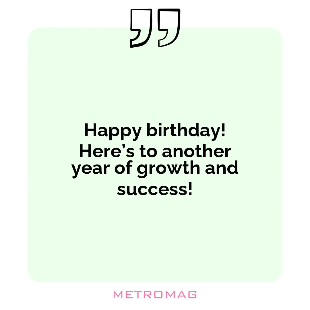 Happy birthday! Here’s to another year of growth and success!