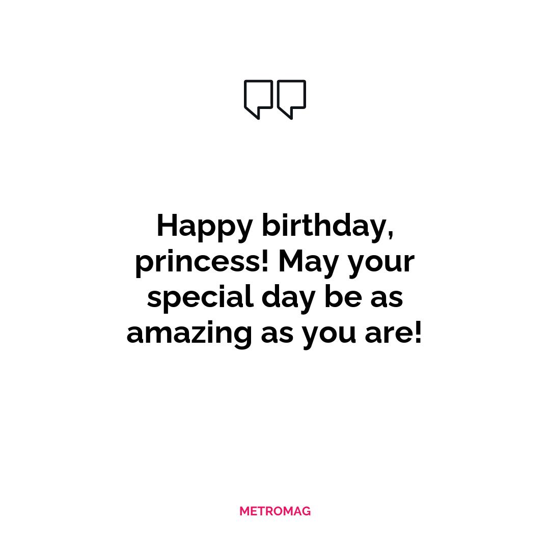 Happy birthday, princess! May your special day be as amazing as you are!