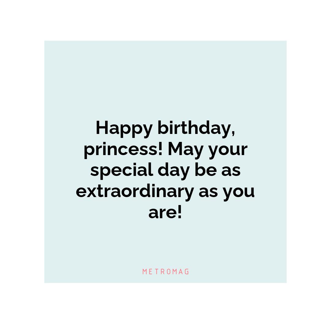 Happy birthday, princess! May your special day be as extraordinary as you are!