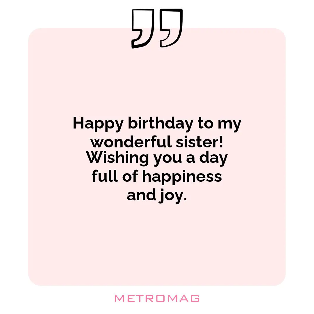 Happy birthday to my wonderful sister! Wishing you a day full of happiness and joy.