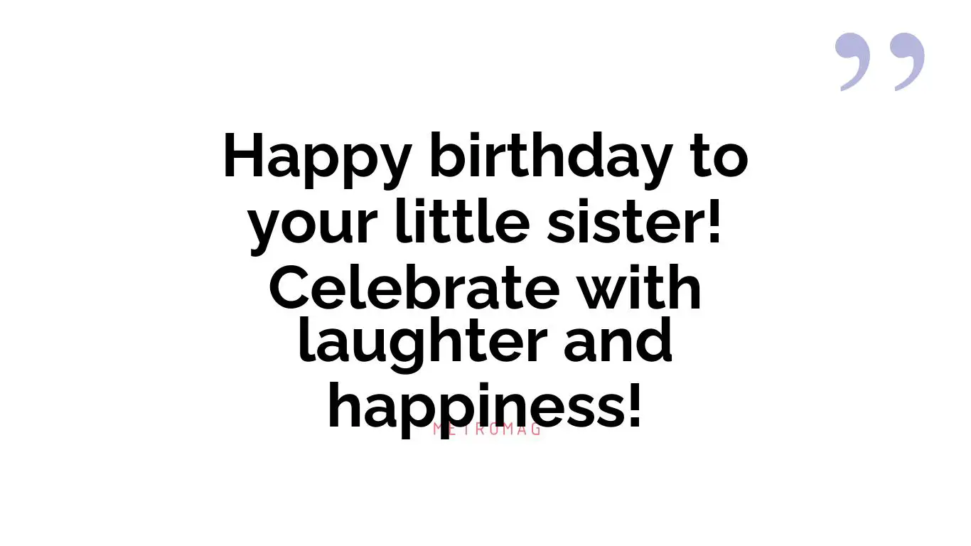 Happy birthday to your little sister! Celebrate with laughter and happiness!