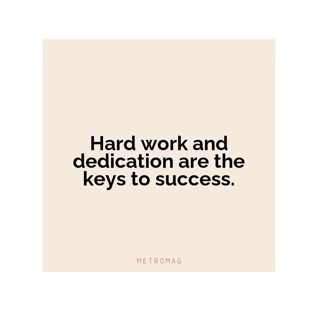 Hard work and dedication are the keys to success.