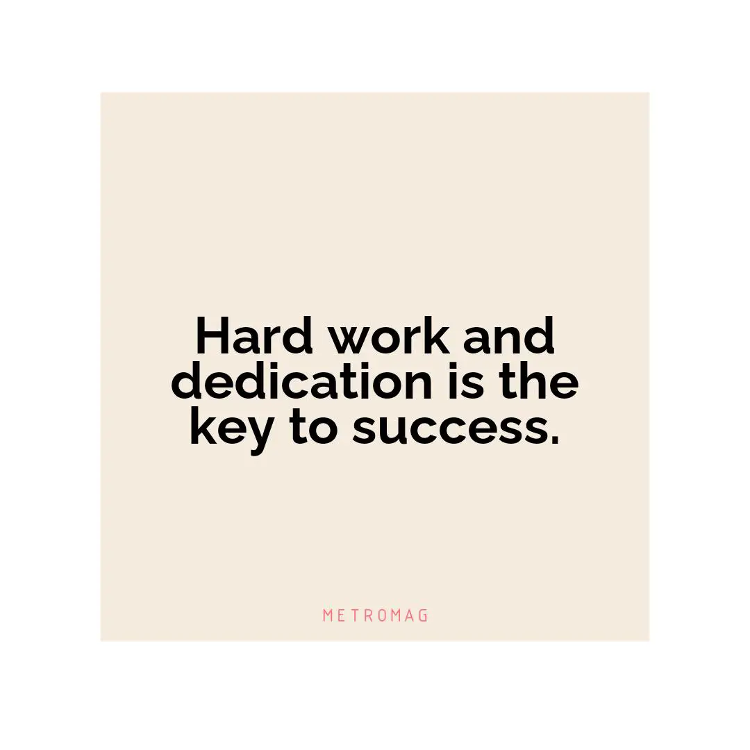 Hard work and dedication is the key to success.