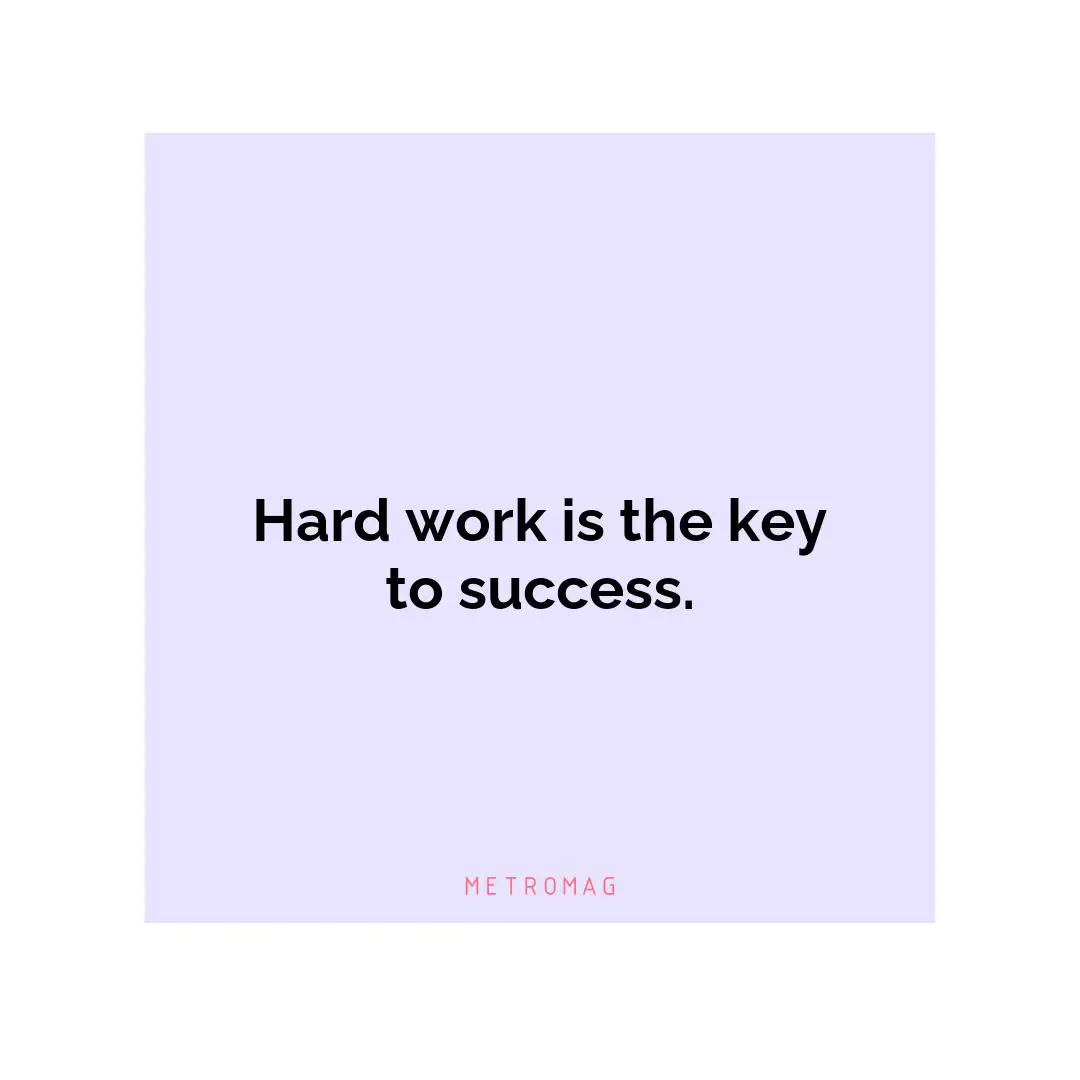 Hard work is the key to success.