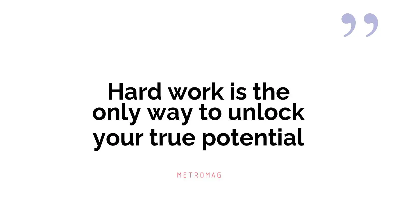 Hard work is the only way to unlock your true potential